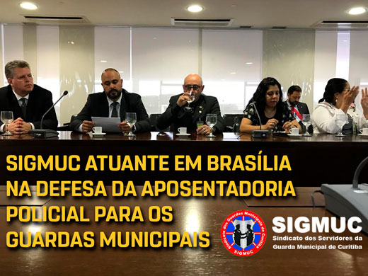 SIGMUC ATUANTE EM BRASÍLIA – NA DEFESA DA APOSENTADORIA POLICIAL PARA OS GUARDAS MUNICIPAIS