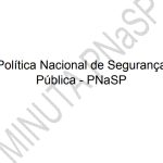 MINUTA DA POLITICA NACIONAL DE SEGURANÇA PÚBLICA INSERE AS GUARDAS MUNICIPAIS