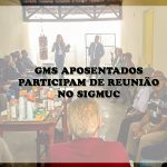 GMS APOSENTADOS PARTICIPAM DE REUNIÃO NO SIGMUC