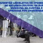SUGESTÃO LEGISLATIVA DE APOSENTADORIA DE NATUREZA POLICIAL DA GUARDA MUNICIPAL DE CURITIBA É APROVADA POR UNANIMIDADE.