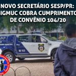 NOVO SECRETÁRIO SESP/PR: SIGMUC COBRA CUMPRIMENTO DE CONVÊNIO 104/20 PARA LIBERAR LOGINS E BO UNIFICADO AOS GMS.