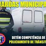 GUARDAS MUNICIPAIS DETÉM COMPETÊNCIA DE POLICIAMENTO DE TRÂNSITO